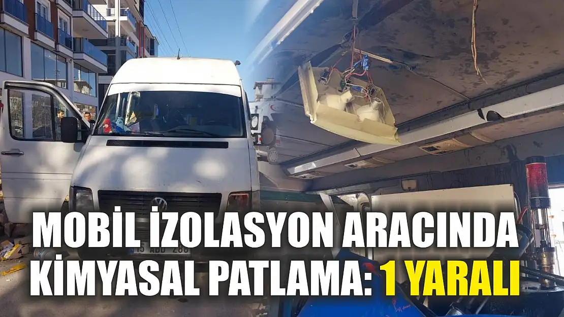 Mobil izolasyon aracında kimyasal patlama: 1 yaralı