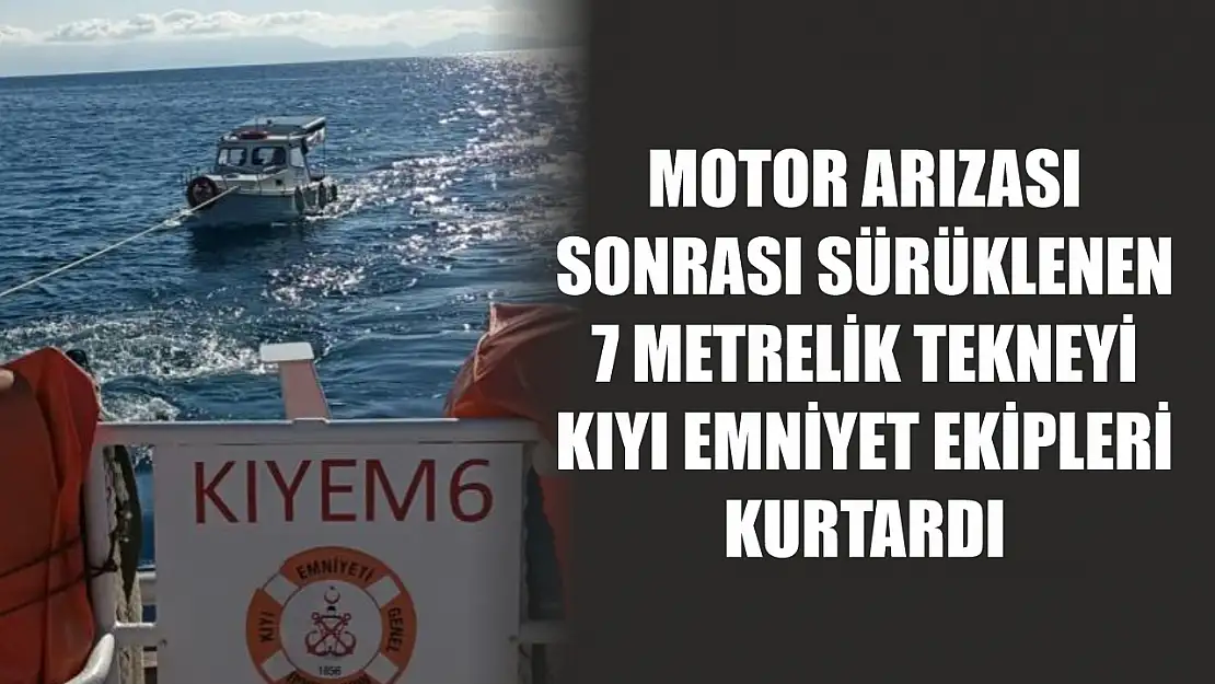 Motor arızası sonrası sürüklenen 7 metrelik tekneyi Kıyı Emniyet ekipleri kurtardı