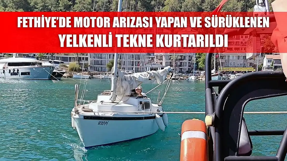 Fethiye'de motor arızası yapan ve sürüklenen yelkenli tekne kurtarıldı