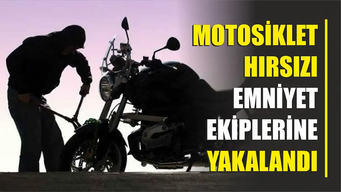 Motosiklet hırsızı emniyet ekiplerine yakalandı