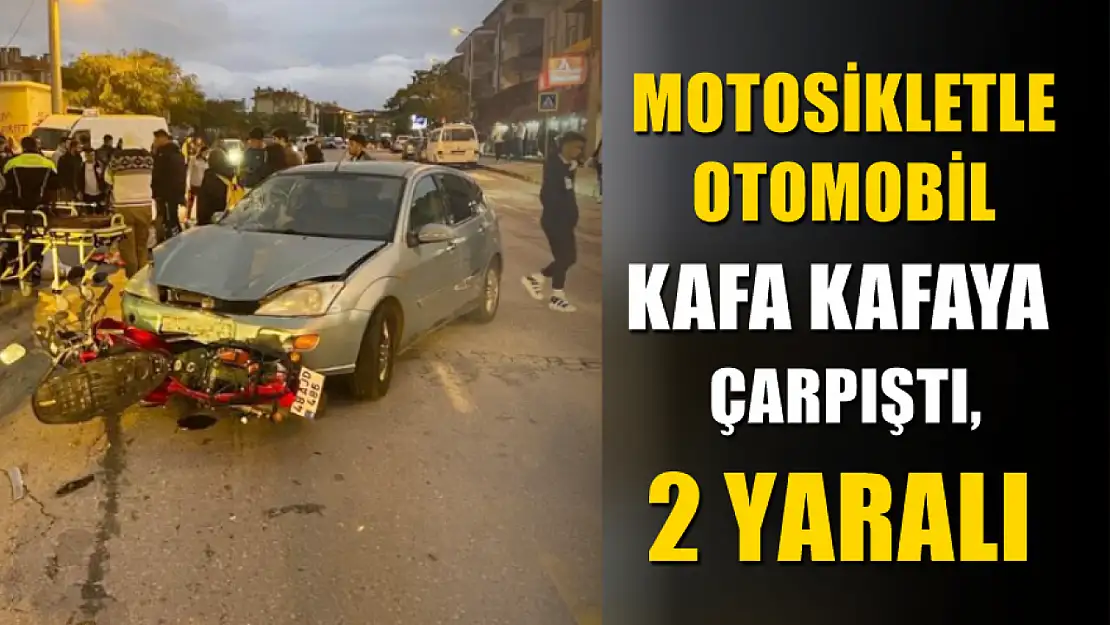 Motosikletle otomobil kafa kafaya çarpıştı, 2 yaralı