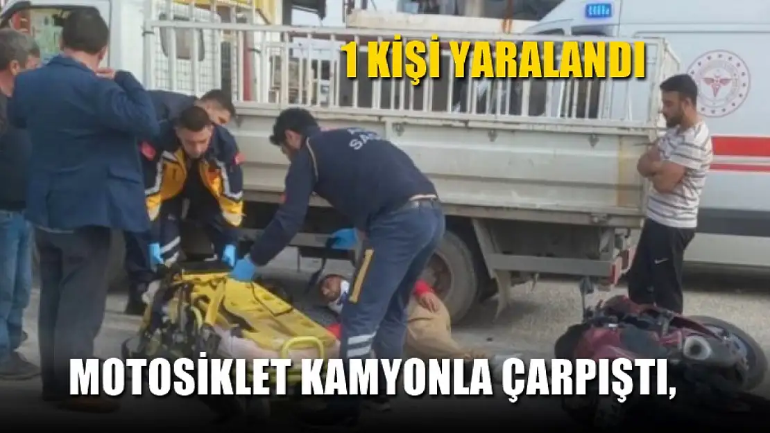 Motosiklet kamyonla çarpıştı, 1 kişi yaralandı