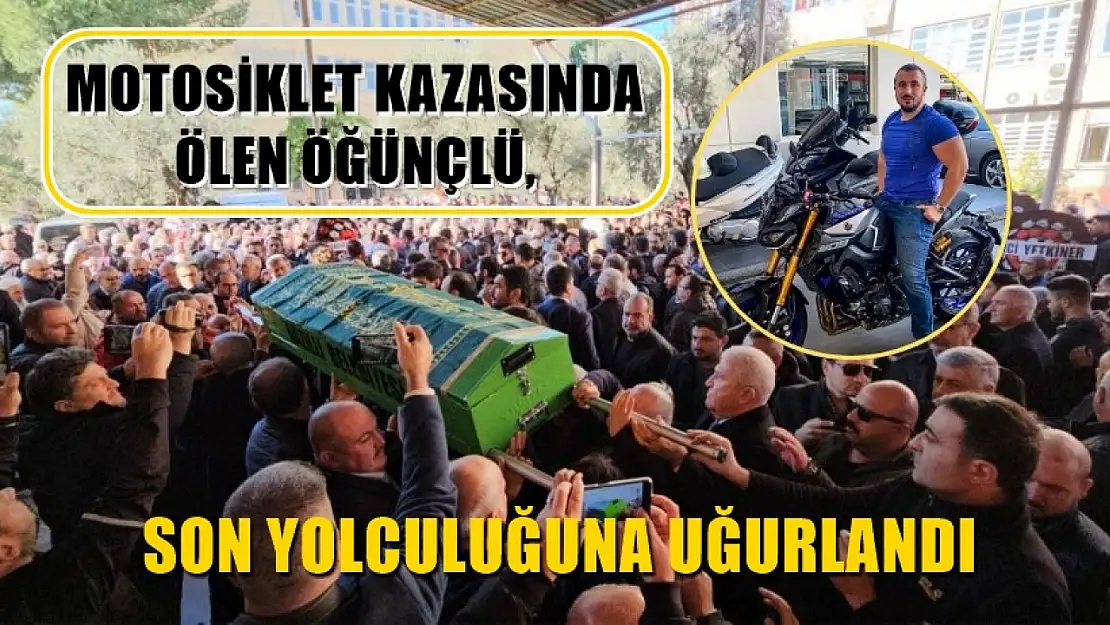 Motosiklet kazasında ölen Öğünçlü, son yolculuğuna uğurlandı