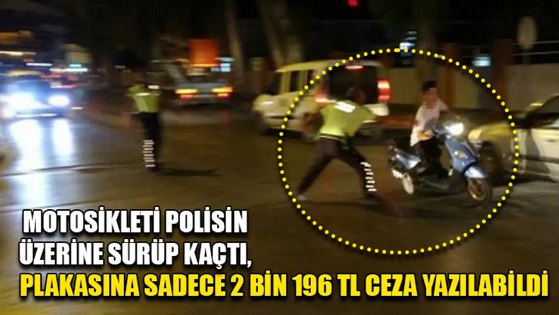 Motosikleti polisin üzerine sürüp kaçtı, plakasına sadece 2 bin 196 TL ceza yazılabildi