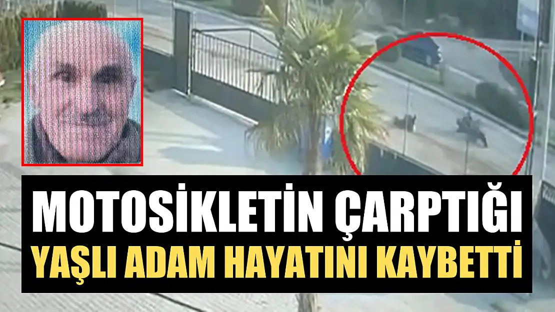 Motosikletin çarptığı yaşlı adam hayatını kaybetti