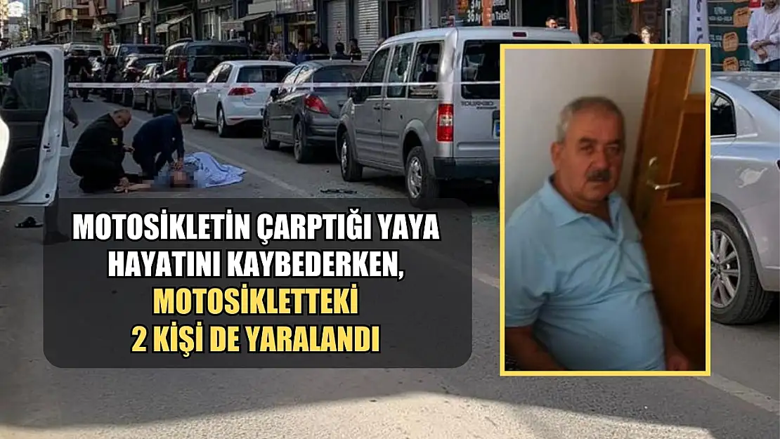 Motosikletin çarptığı yaya hayatını kaybederken, motosikletteki 2 kişi de yaralandı