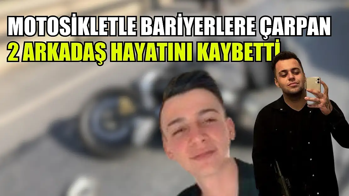 Motosikletle bariyerlere çarpan 2 arkadaş hayatını kaybetti