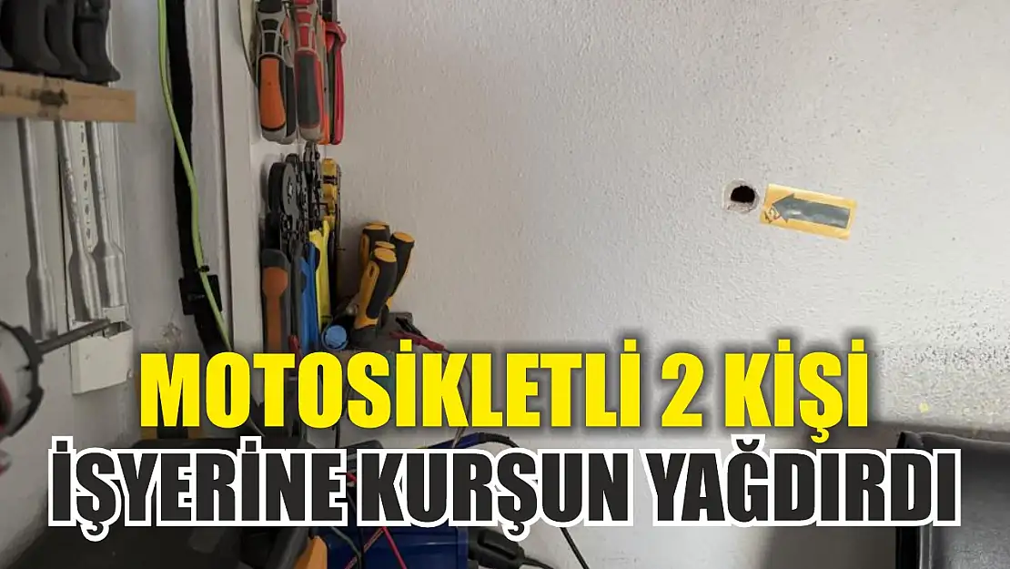 Motosikletli 2 kişi işyerine kurşun yağdırdı