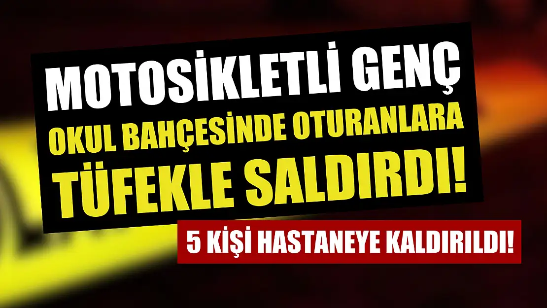 Motosikletli genç okul bahçesinde oturanlara tüfekle saldırdı! 5 kişi hastaneye kaldırıldı!