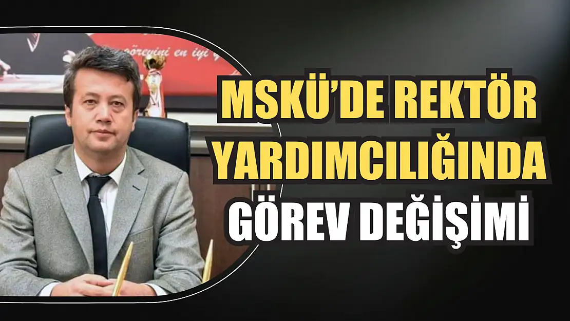 MSKÜ'de rektör yardımcılığında görev değişimi