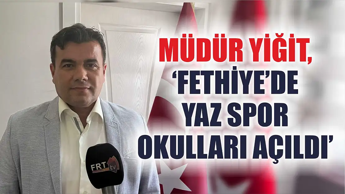 Müdür Yiğit, 'Fethiye'de yaz spor okulları açıldı'