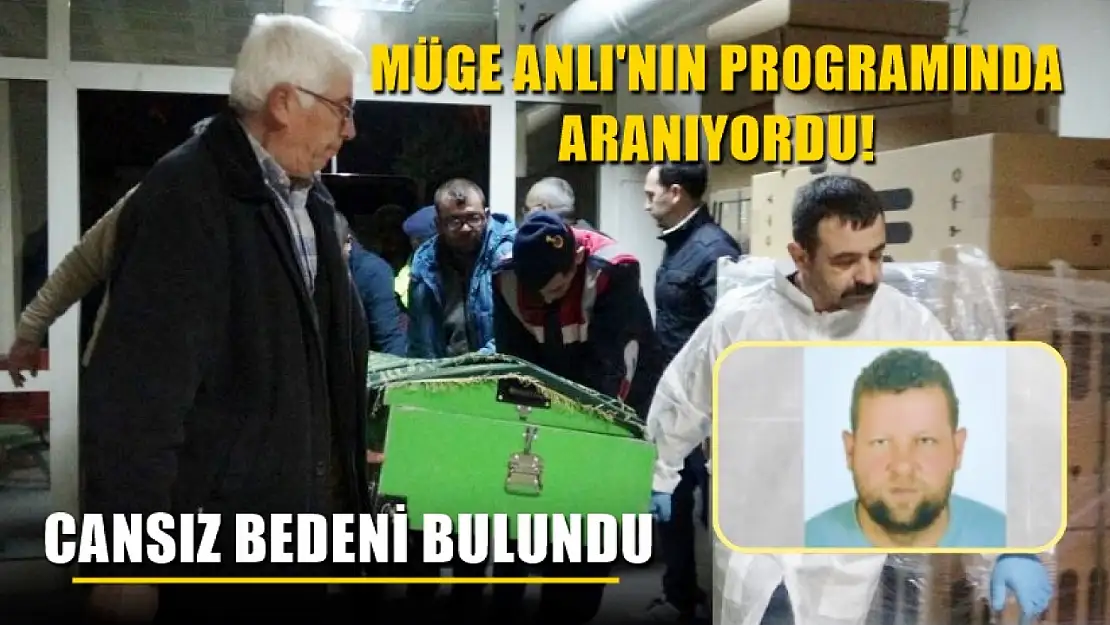 Müge Anlı'nın programında aranıyordu! Cansız bedeni bulundu