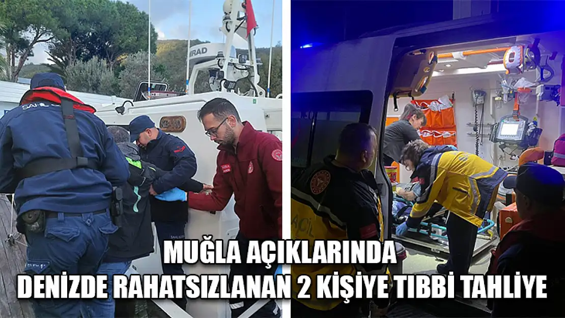 Muğla açıklarında denizde rahatsızlanan 2 kişiye tıbbi tahliye