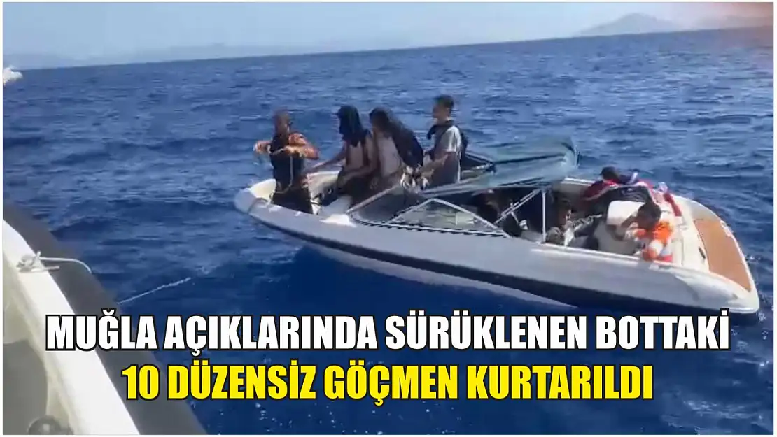 Muğla açıklarında sürüklenen bottaki 10 düzensiz göçmen kurtarıldı