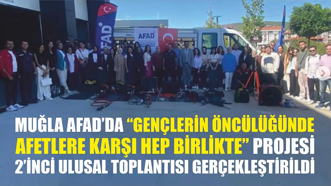 Muğla AFAD'da 'Gençlerin Öncülüğünde Afetlere Karşı Hep Birlikte' projesi 2'inci ulusal toplantısı gerçekleştirildi