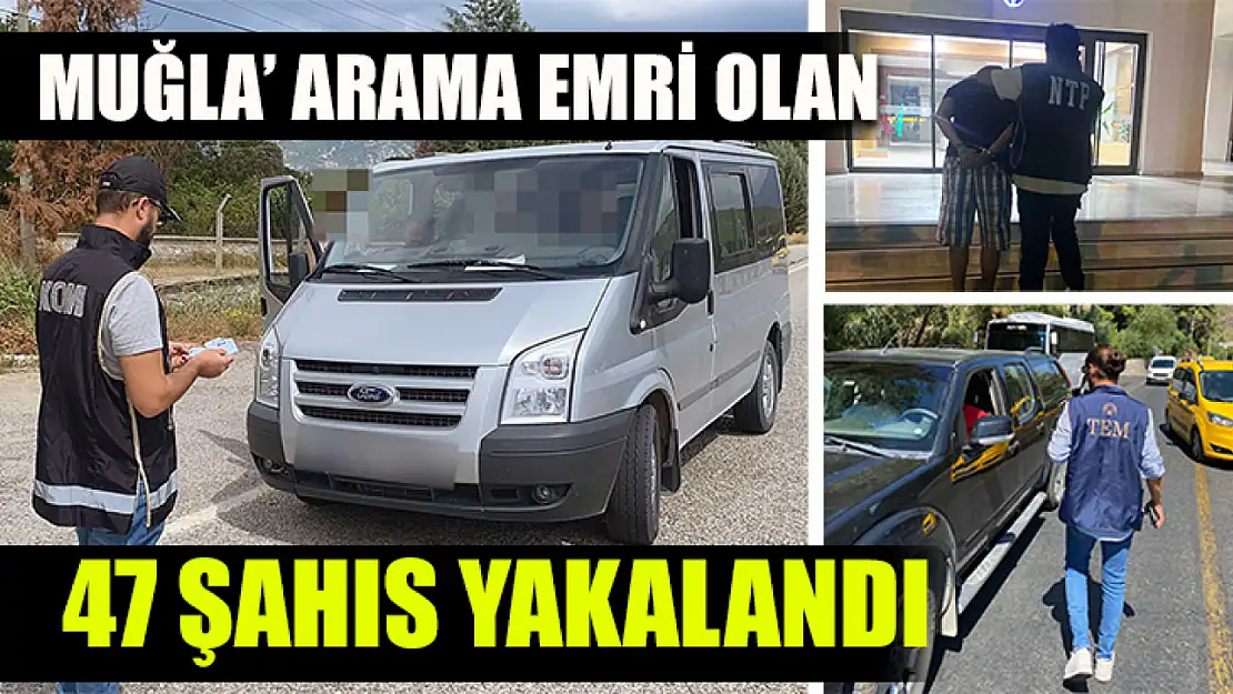 Muğla' Arama emri olan 47 şahıs yakalandı