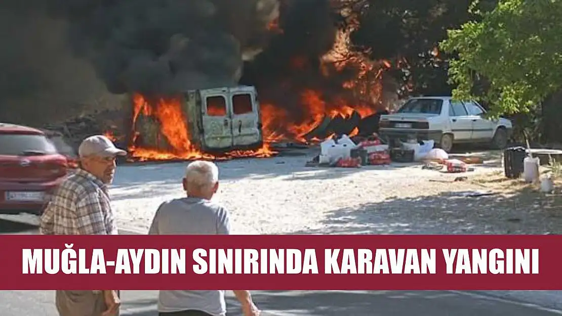 Muğla-Aydın Sınırında Karavan Yangını