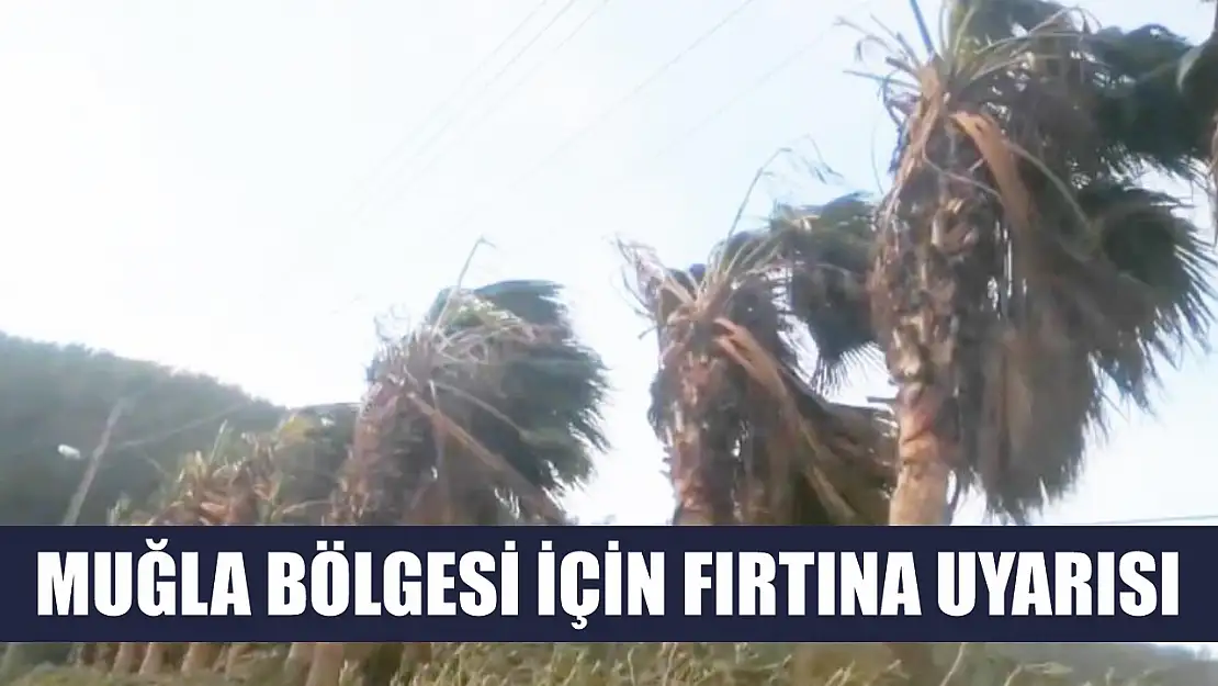 Muğla bölgesi için fırtına uyarısı