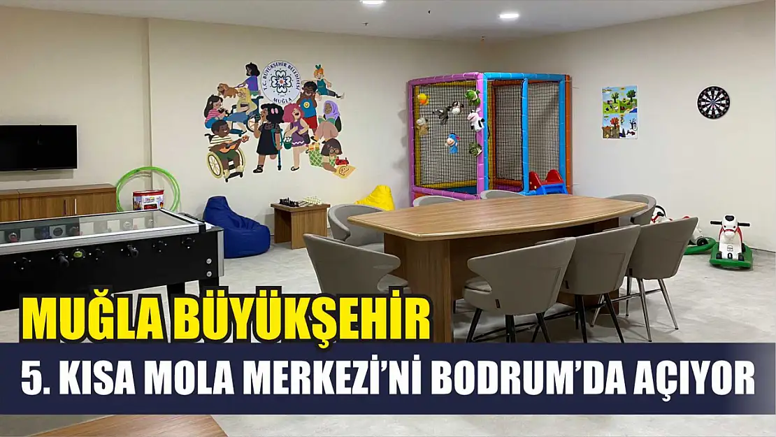 Muğla Büyükşehir 5. Kısa Mola Merkezi'ni Bodrum'da Açıyor