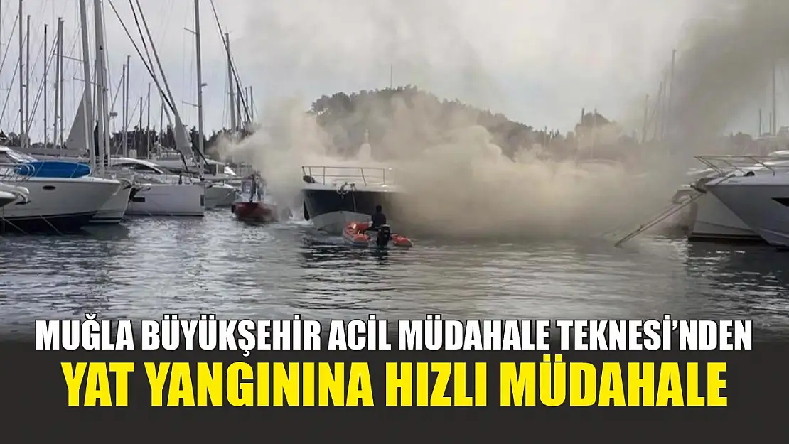 Muğla Büyükşehir Acil Müdahale Teknesi'nden yat yangınına hızlı müdahale