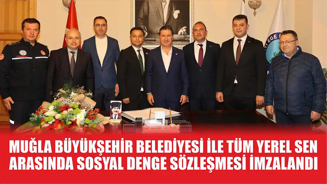 Muğla Büyükşehir Belediyesi ile Tüm Yerel Sen Arasında Sosyal Denge Sözleşmesi İmzalandı