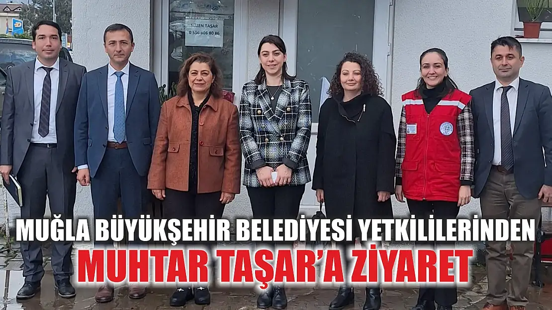 Muğla Büyükşehir Belediyesi Yetkililerinden  Muhtar Taşar'a Ziyaret