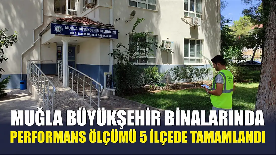 Muğla Büyükşehir Binalarında Performans Ölçümü 5 İlçede Tamamlandı