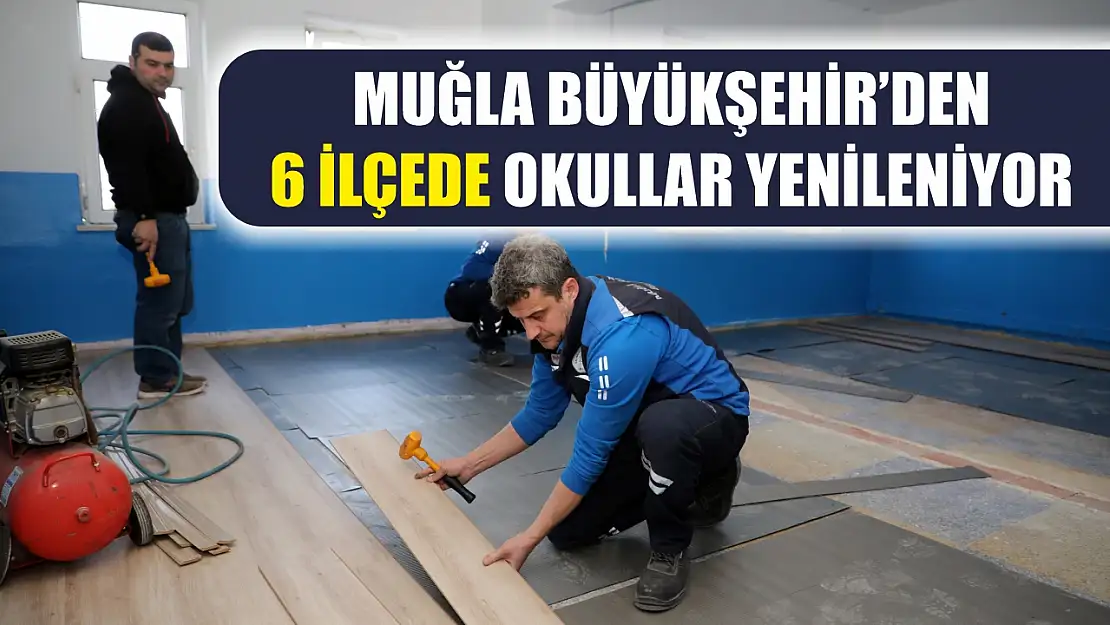 Muğla Büyükşehir'den 6 İlçede Okullar Yenileniyor