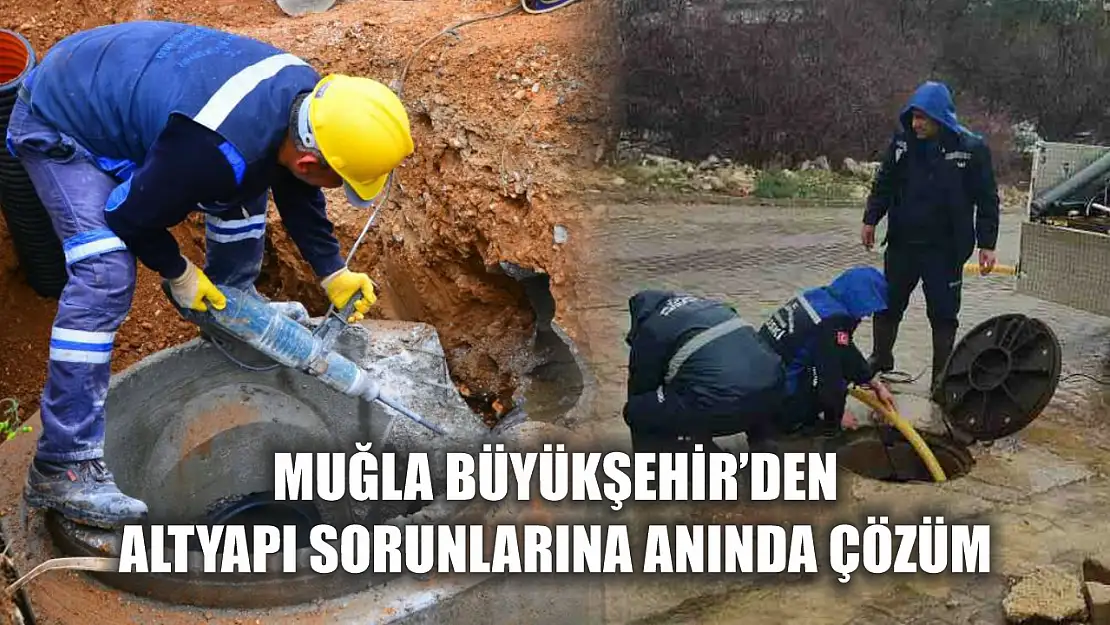 Muğla Büyükşehir'den altyapı sorunlarına anında çözüm