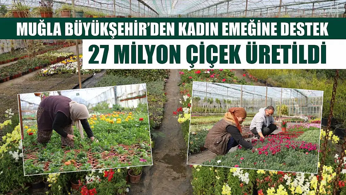 Muğla Büyükşehir'den Kadın Emeğine Destek: 27 Milyon Çiçek Üretildi