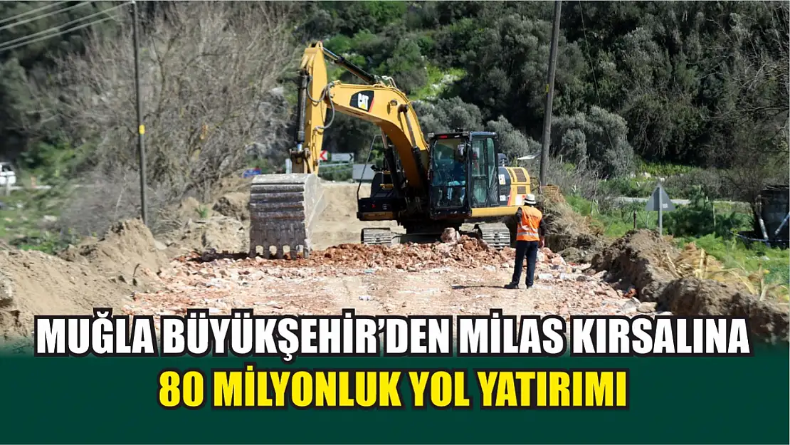 Muğla Büyükşehir'den Milas Kırsalına 80 milyonluk yol yatırımı