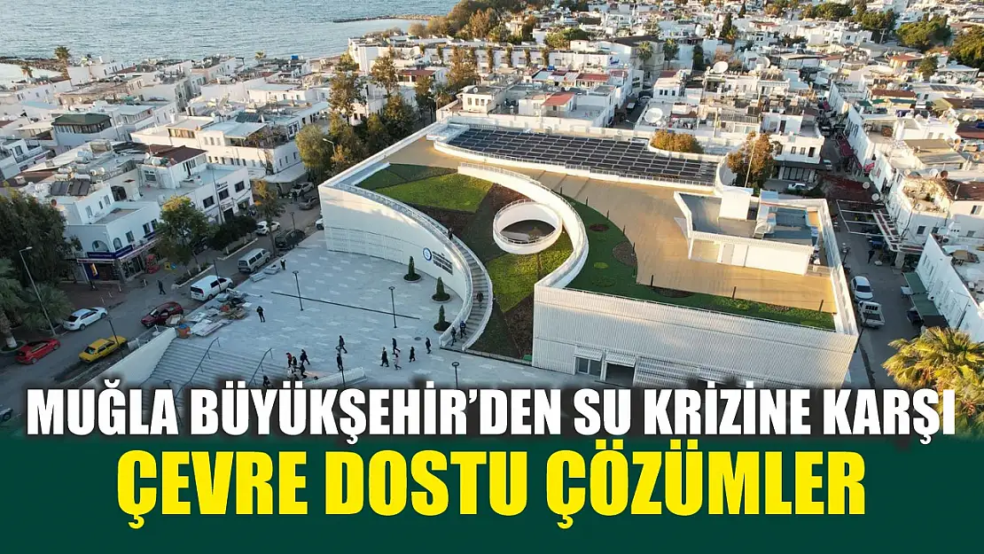 Muğla Büyükşehir'den Su Krizine Karşı Çevre Dostu Çözümler