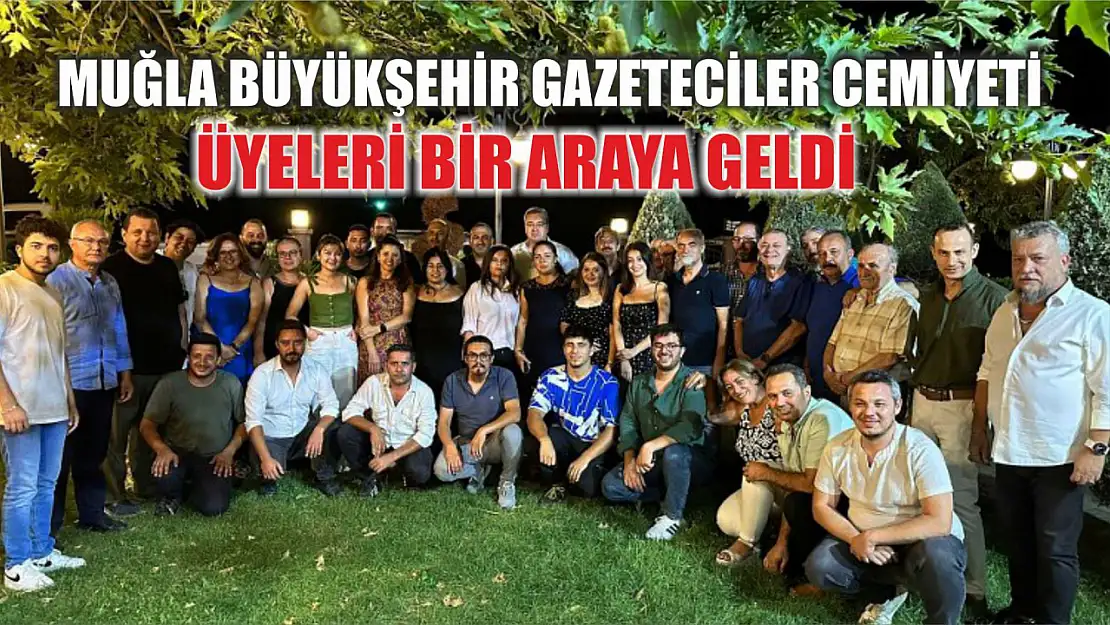 Muğla Büyükşehir Gazeteciler Cemiyeti üyeleri bir araya geldi