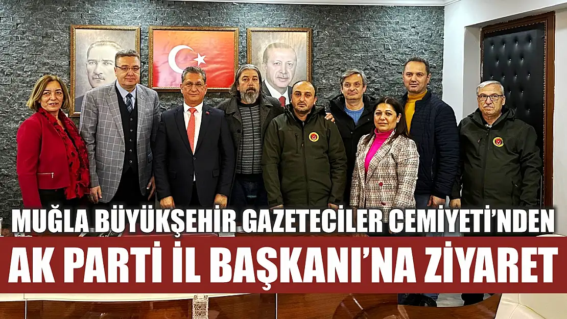 Muğla Büyükşehir Gazeteciler Cemiyeti'nden AK Parti İl Başkanı'na Ziyaret