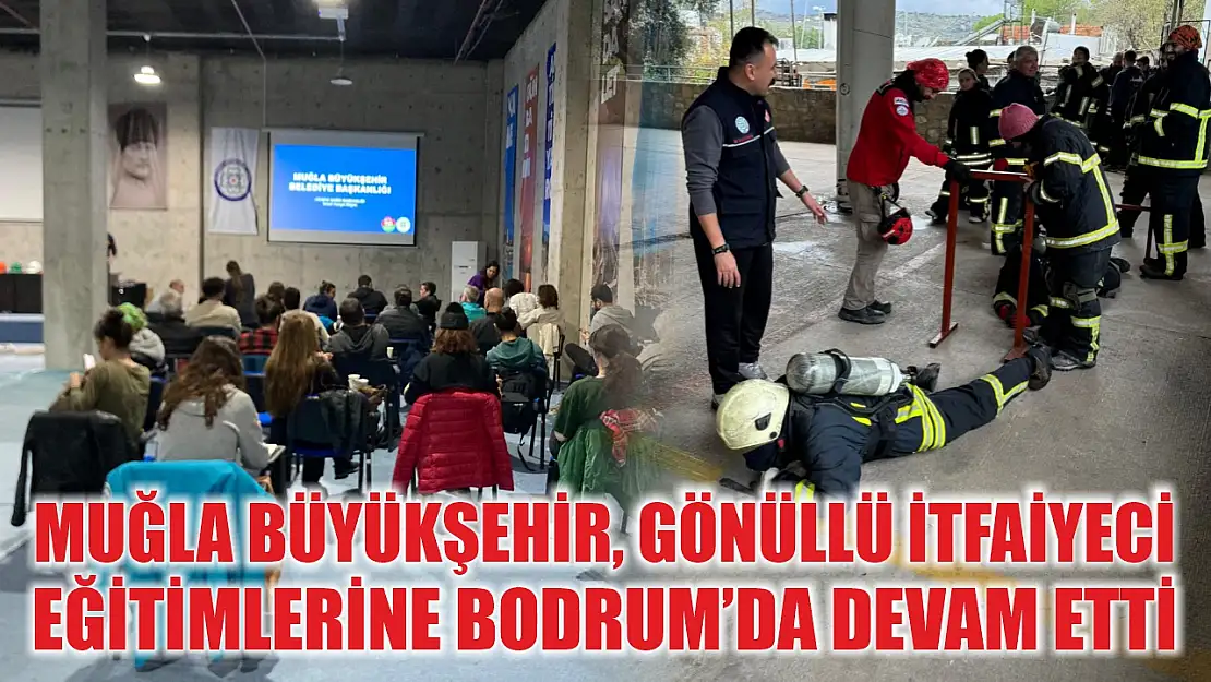 Muğla Büyükşehir, Gönüllü İtfaiyeci Eğitimlerine Bodrum'da Devam Etti