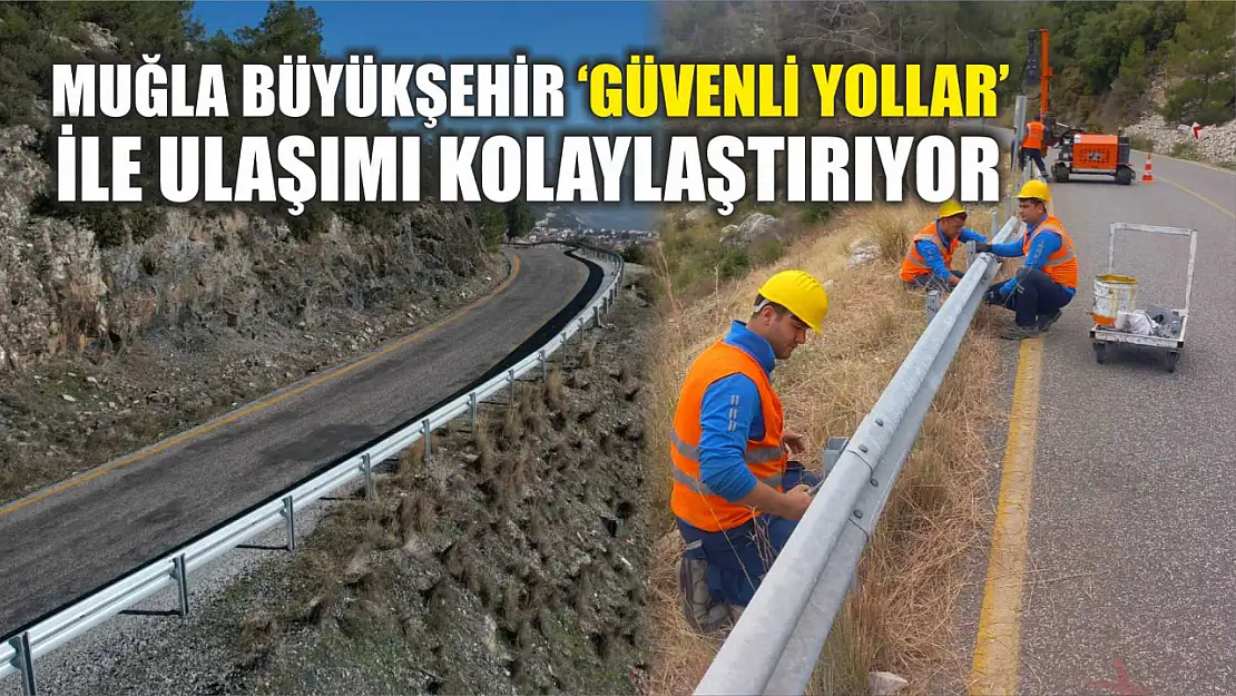 Muğla Büyükşehir 'Güvenli Yollar' İle Ulaşımı Kolaylaştırıyor