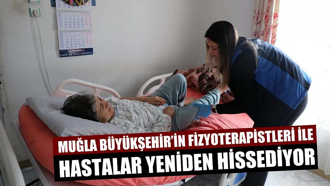 Muğla Büyükşehir'in Fizyoterapistleri ile hastalar yeniden hissediyor