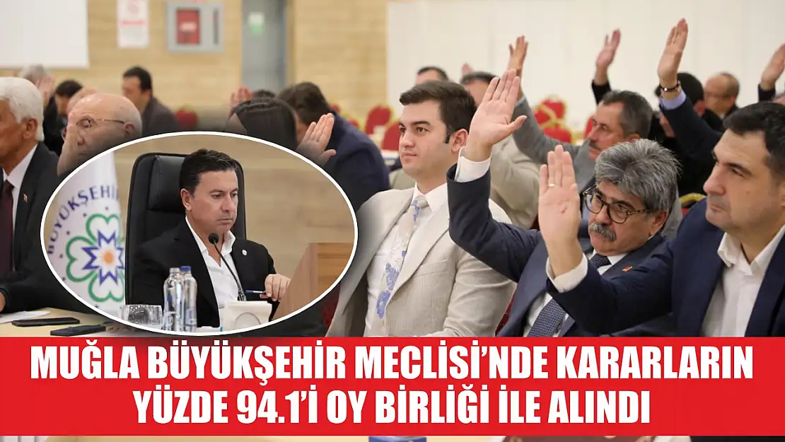 Muğla Büyükşehir Meclisi'nde Kararların Yüzde 94.1'i Oy Birliği ile Alındı