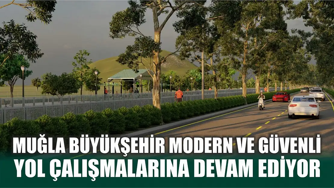 Muğla Büyükşehir Modern ve Güvenli Yol Çalışmalarına Devam Ediyor 