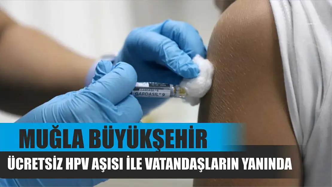 Muğla Büyükşehir Ücretsiz HPV aşısı İle Vatandaşların Yanında