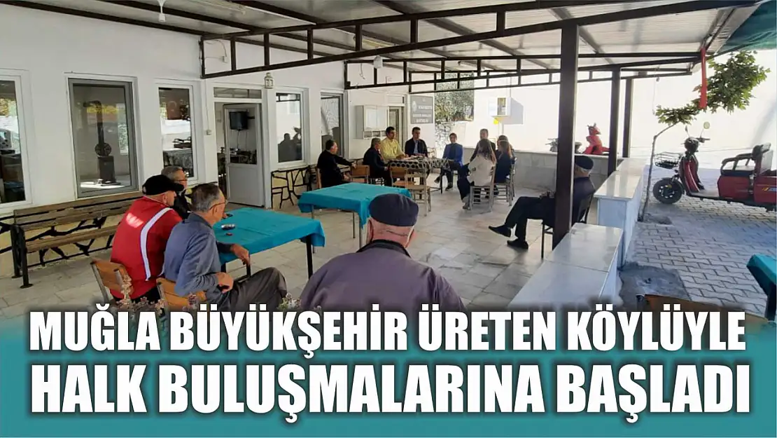 Muğla Büyükşehir Üreten Köylüyle Halk Buluşmalarına Başladı