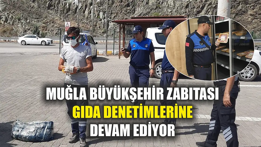 Muğla Büyükşehir Zabıtası Gıda Denetimlerine Devam Ediyor