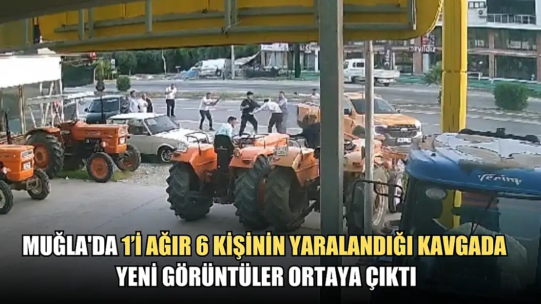 Muğla'da 1'i ağır 6 kişinin yaralandığı kavgada yeni görüntüler ortaya çıktı