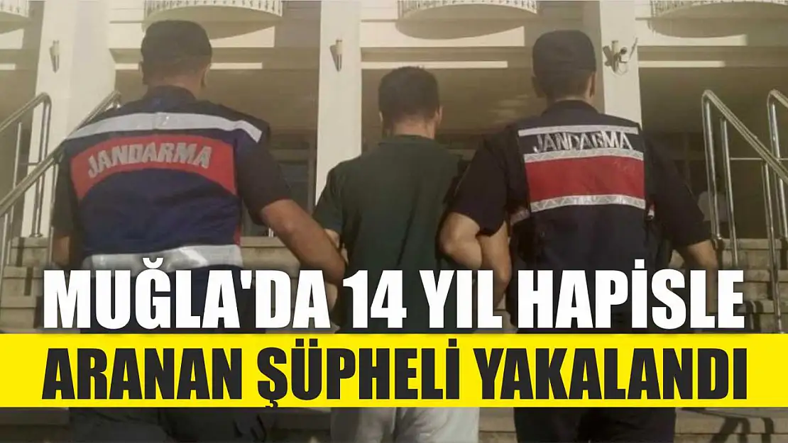 Muğla'da 14 yıl hapisle aranan şüpheli yakalandı