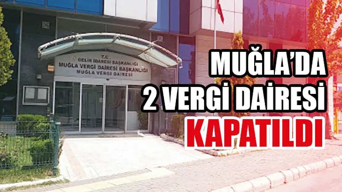 Muğla'da 2 Vergi Dairesi Kapatıldı