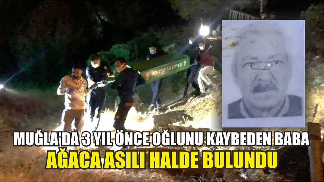 Muğla'da 3 yıl önce oğlunu kaybeden baba, ağaca asılı halde bulundu