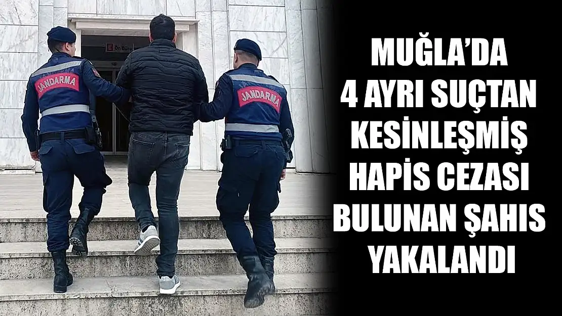 Muğla'da 4 ayrı suçtan kesinleşmiş hapis cezası bulunan şahıs yakalandı