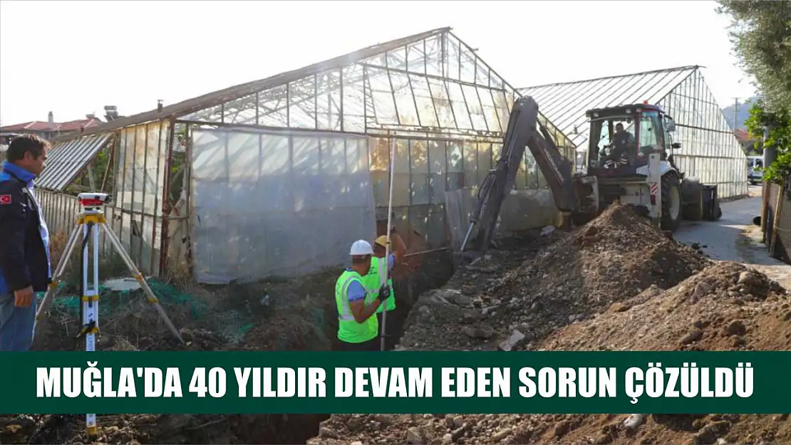 Muğla'da 40 yıldır devam eden sorun çözüldü