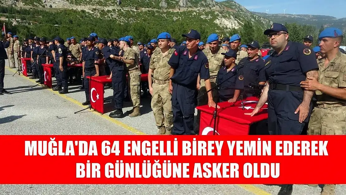 Muğla'da 64 engelli birey yemin ederek bir günlüğüne asker oldu