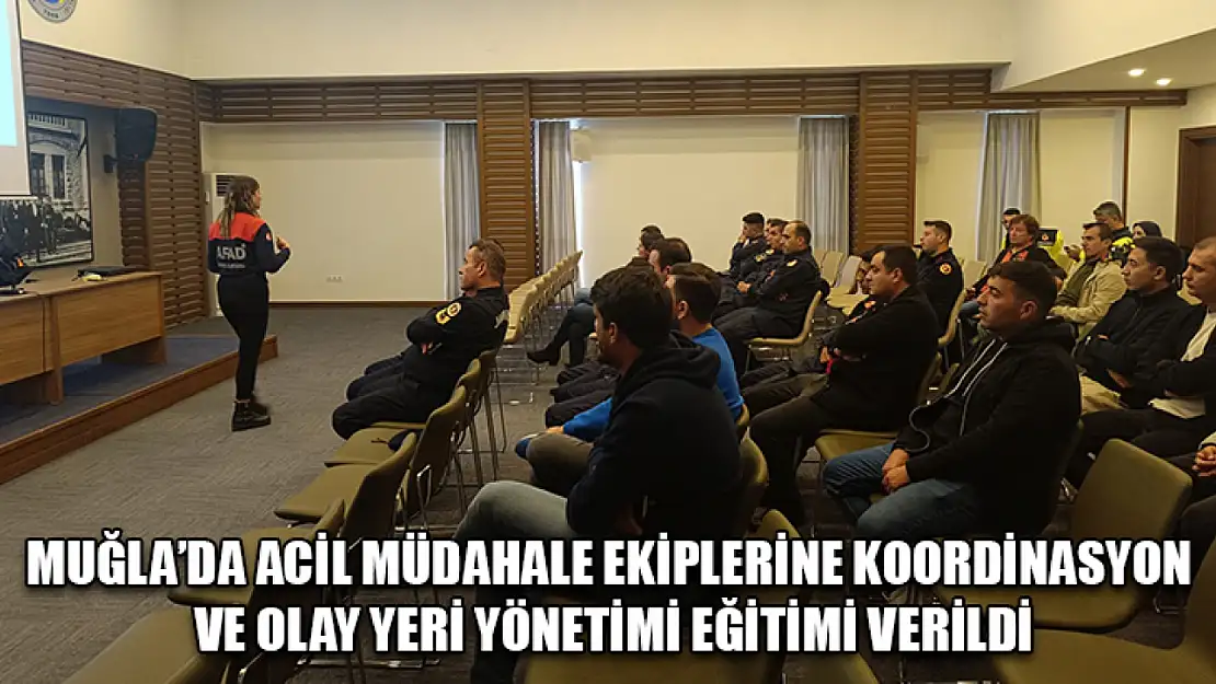 Muğla'da acil müdahale ekiplerine koordinasyon ve olay yeri yönetimi eğitimi verildi